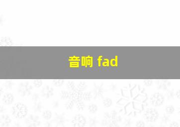 音响 fad